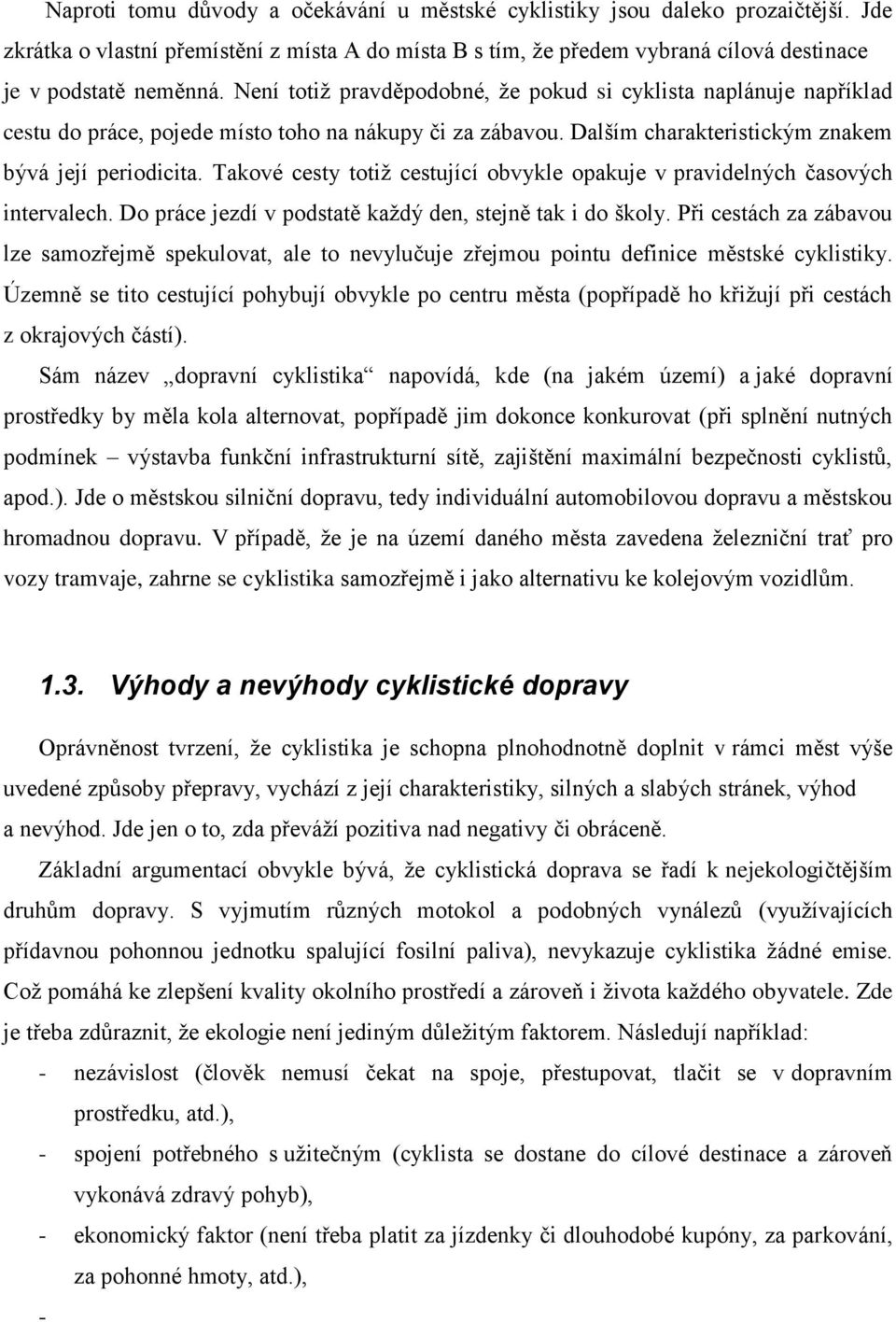 Takové cesty totiţ cestující obvykle opakuje v pravidelných časových intervalech. Do práce jezdí v podstatě kaţdý den, stejně tak i do školy.