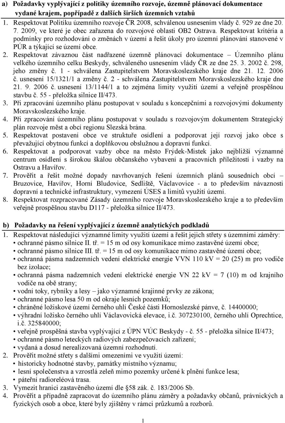 Respektovat kritéria a podmínky pro rozhodování o změnách v území a řešit úkoly pro územní plánování stanovené v PÚR a týkající se území obce. 2.