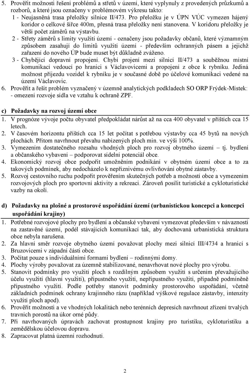 2 - Střety záměrů s limity využití území - označeny jsou požadavky občanů, které významným způsobem zasahují do limitů využití území - především ochranných pásem a jejichž zařazení do nového ÚP bude