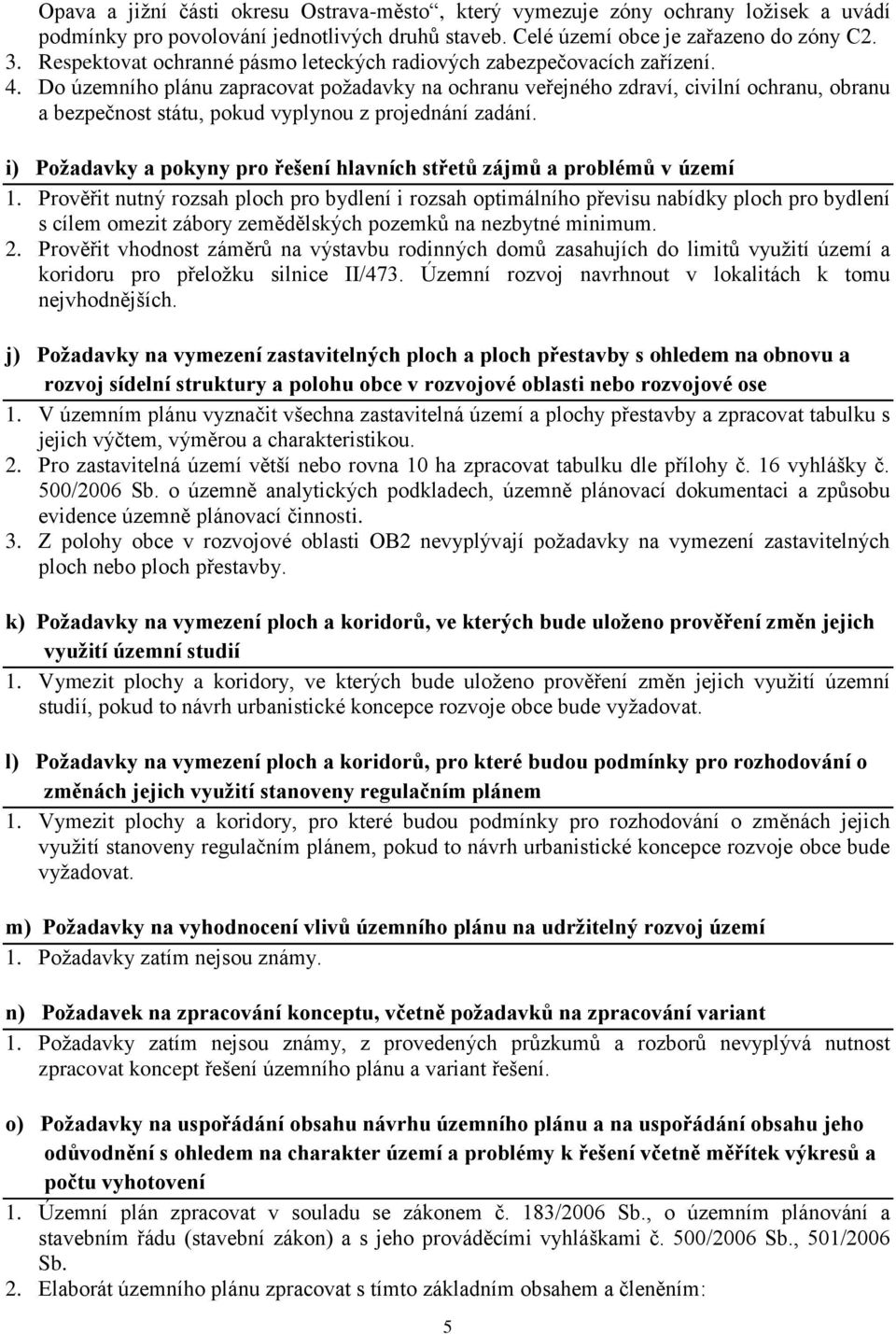 Do územního plánu zapracovat požadavky na ochranu veřejného zdraví, civilní ochranu, obranu a bezpečnost státu, pokud vyplynou z projednání zadání.