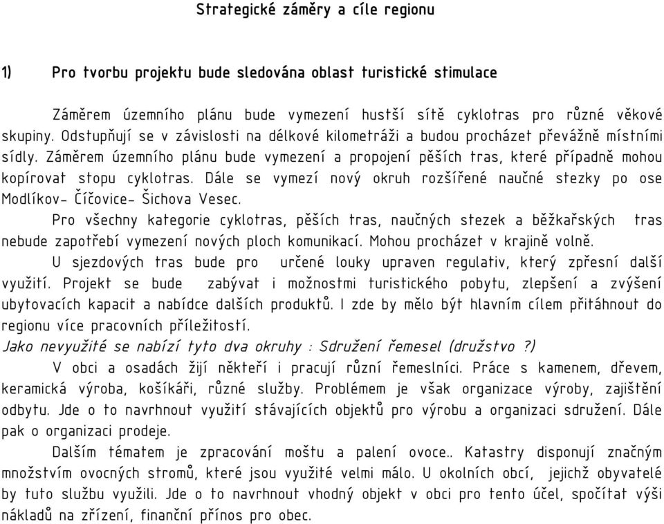 Záměrem územního plánu bude vymezení a propojení pěších tras, které případně mohou kopírovat stopu cyklotras.