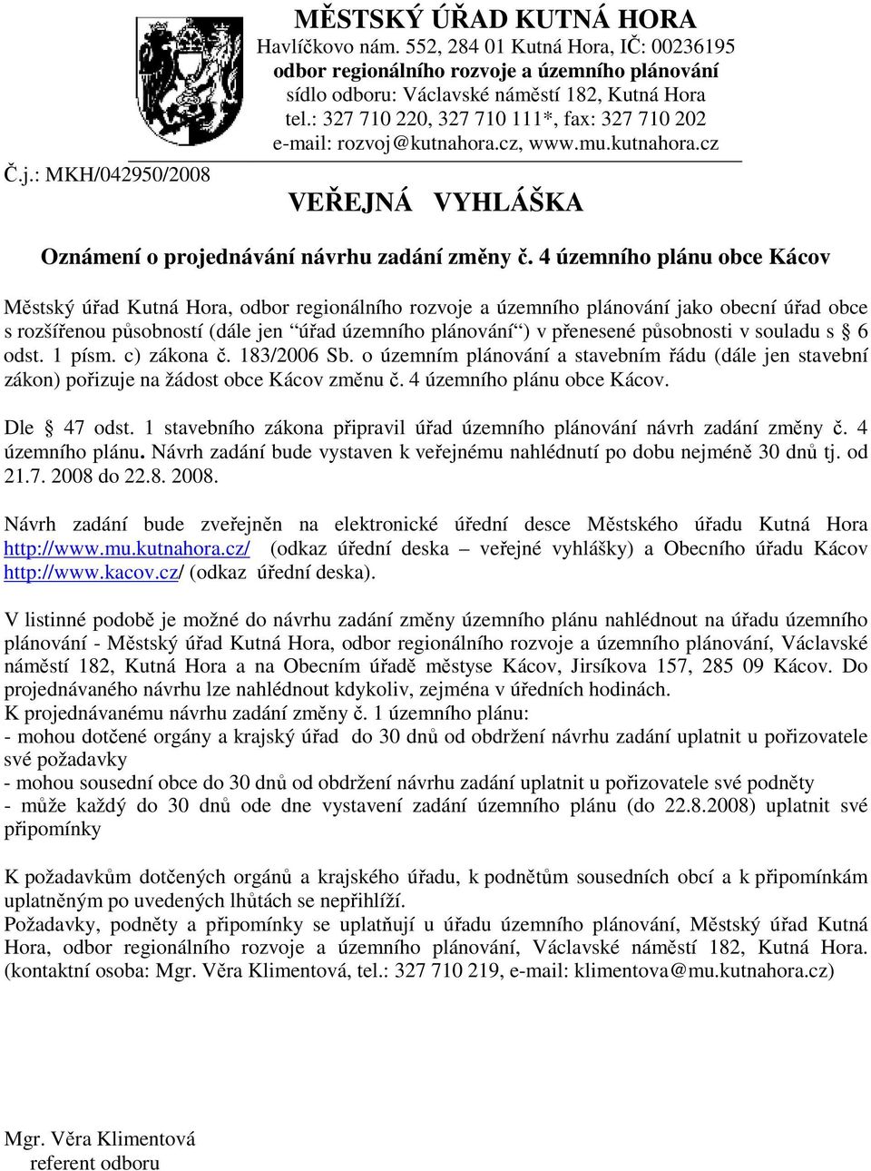 4 územního plánu obce Kácov Městský úřad Kutná Hora, odbor regionálního rozvoje a územního plánování jako obecní úřad obce s rozšířenou působností (dále jen úřad územního plánování ) v přenesené