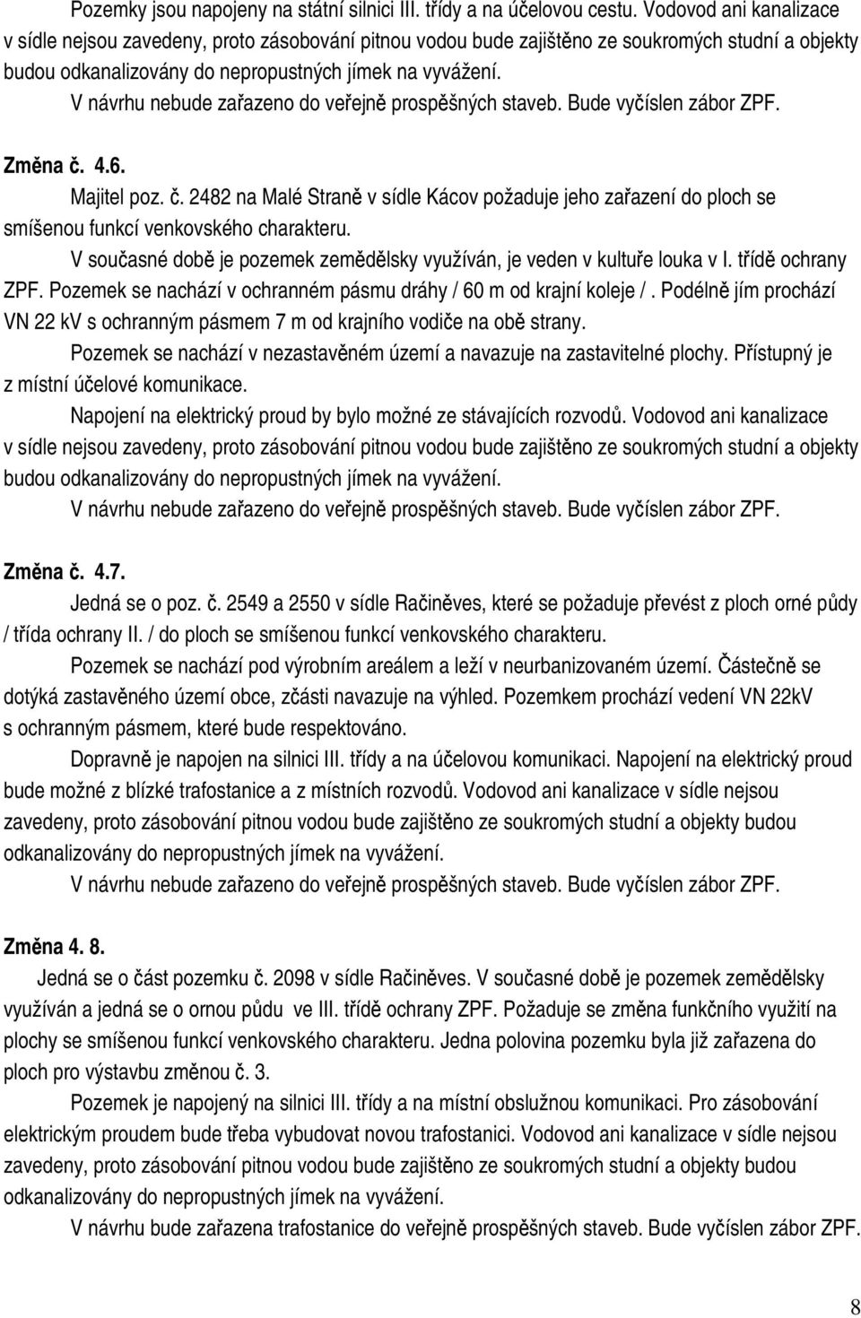 V návrhu nebude zařazeno do veřejně prospěšných staveb. Bude vyčíslen zábor ZPF. Změna č. 4.6. Majitel poz. č. 2482 na Malé Straně v sídle Kácov požaduje jeho zařazení do ploch se smíšenou funkcí venkovského charakteru.