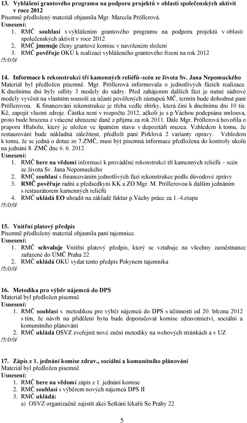 RMČ pověřuje OKÚ k realizaci vyhlášeného grantového řízení na rok 2012 14. Informace k rekonstrukci tří kamenných reliéfů scén ze života Sv. Jana Nepomuckého Mgr.