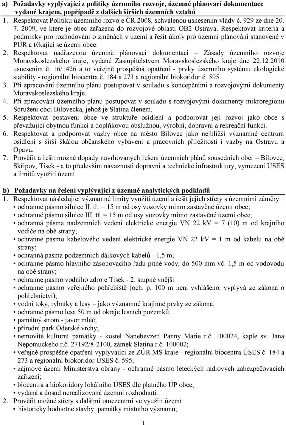 Respektovat kritéria a podmínky pro rozhodování o změnách v území a řešit úkoly pro územní plánování stanovené v PÚR a týkající se území obce. 2.