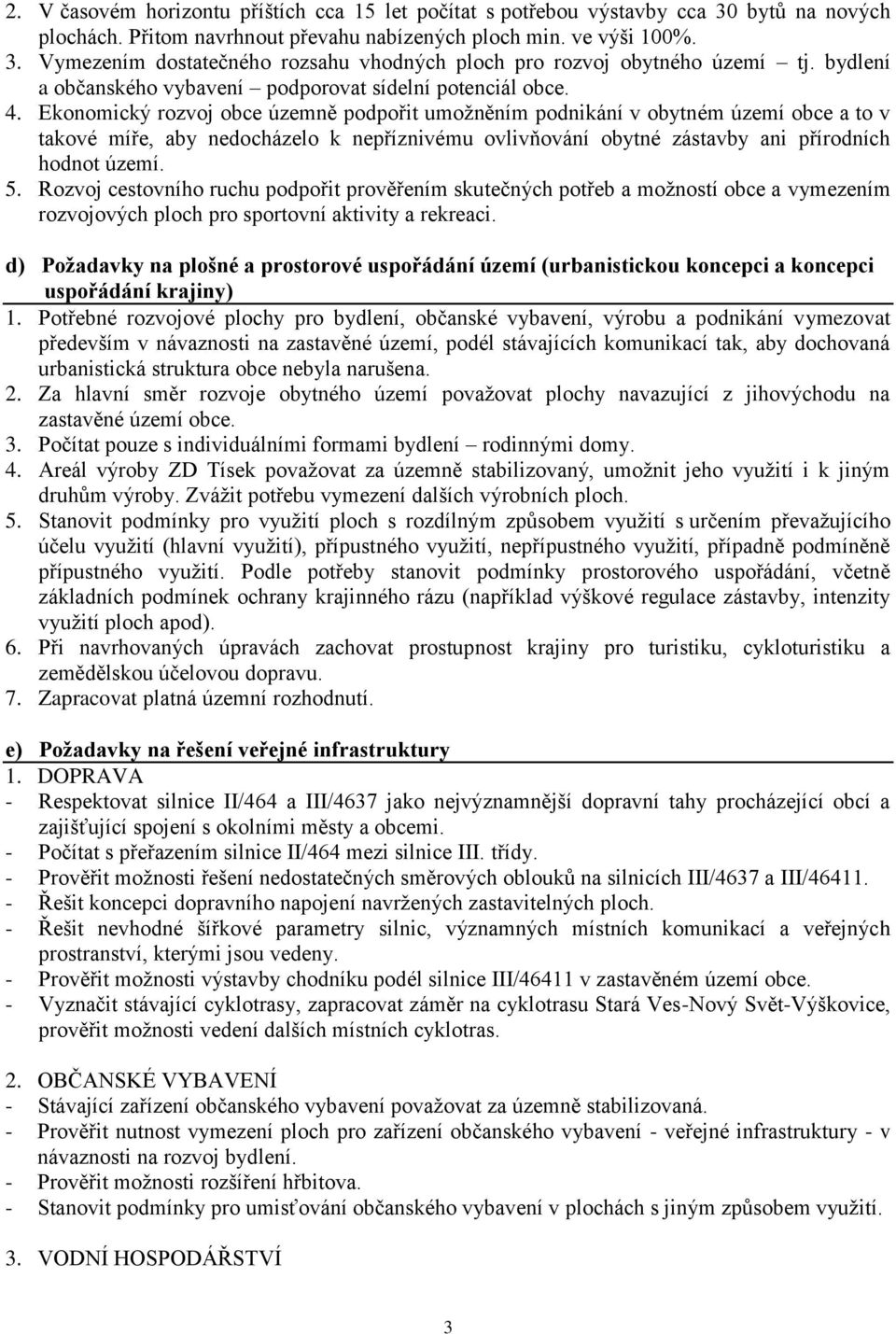 Ekonomický rozvoj obce územně podpořit umožněním podnikání v obytném území obce a to v takové míře, aby nedocházelo k nepříznivému ovlivňování obytné zástavby ani přírodních hodnot území. 5.