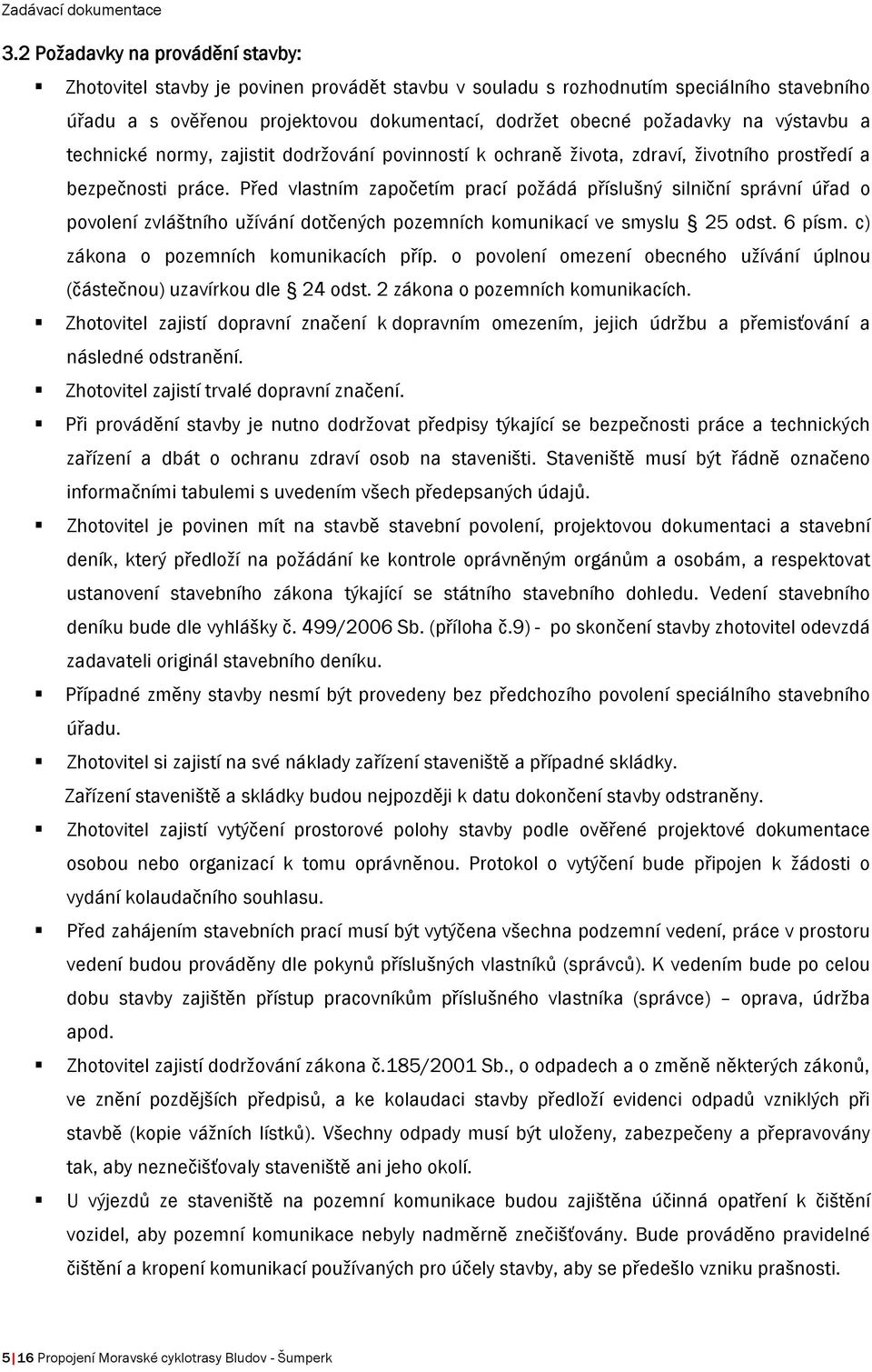 Před vlastním započetím prací požádá příslušný silniční správní úřad o povolení zvláštního užívání dotčených pozemních komunikací ve smyslu 25 odst. 6 písm. c) zákona o pozemních komunikacích příp.