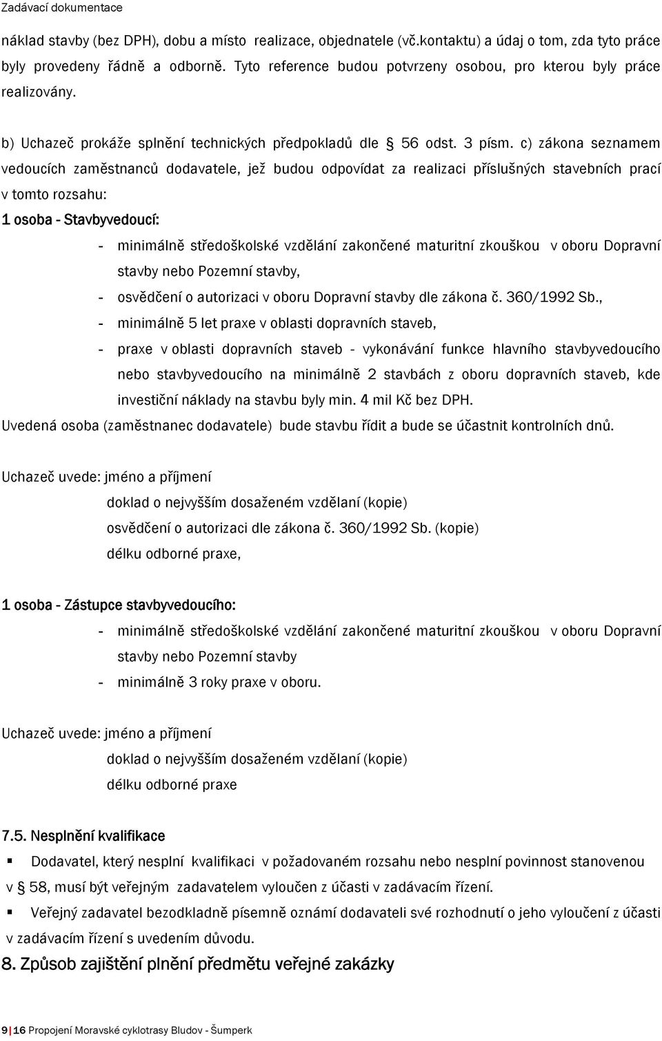 c) zákona seznamem vedoucích zaměstnanců dodavatele, jež budou odpovídat za realizaci příslušných stavebních prací v tomto rozsahu: 1 osoba - Stavbyvedoucí: - minimálně středoškolské vzdělání