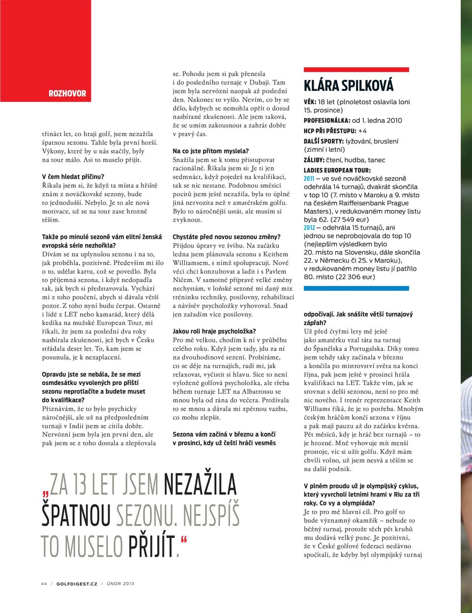 Takže po minulé sezoně vám elitní ženská evropská série nezhořkla? Dívám se na uplynulou sezonu i na to, jak proběhla, pozitivně. Především mi šlo o to, udělat kartu, což se povedlo.
