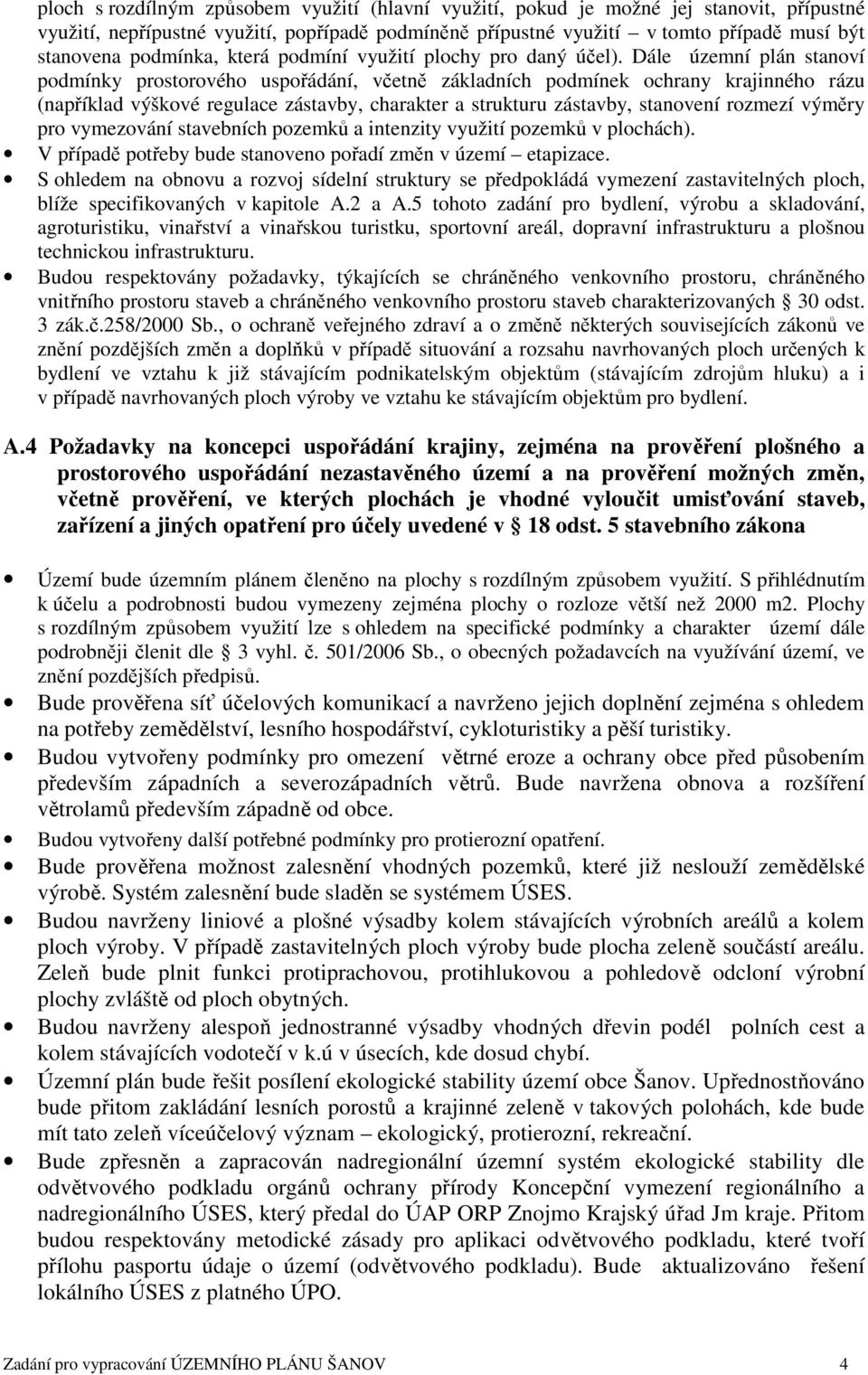 Dále územní plán stanoví podmínky prostorového uspořádání, včetně základních podmínek ochrany krajinného rázu (například výškové regulace zástavby, charakter a strukturu zástavby, stanovení rozmezí