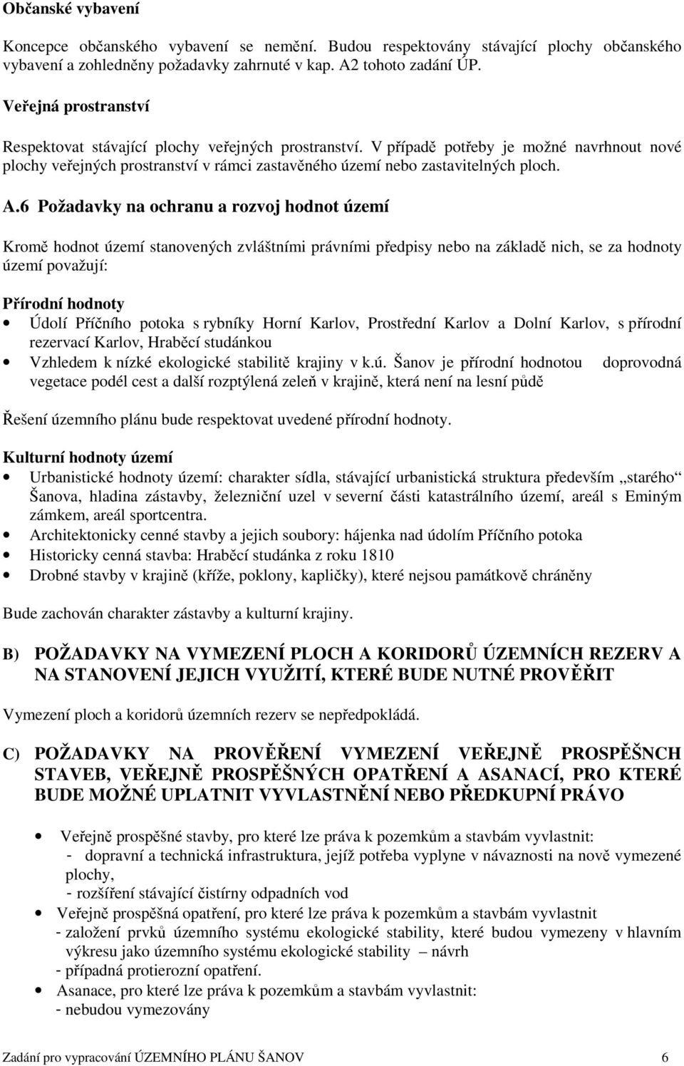 A.6 Požadavky na ochranu a rozvoj hodnot území Kromě hodnot území stanovených zvláštními právními předpisy nebo na základě nich, se za hodnoty území považují: Přírodní hodnoty Údolí Příčního potoka s