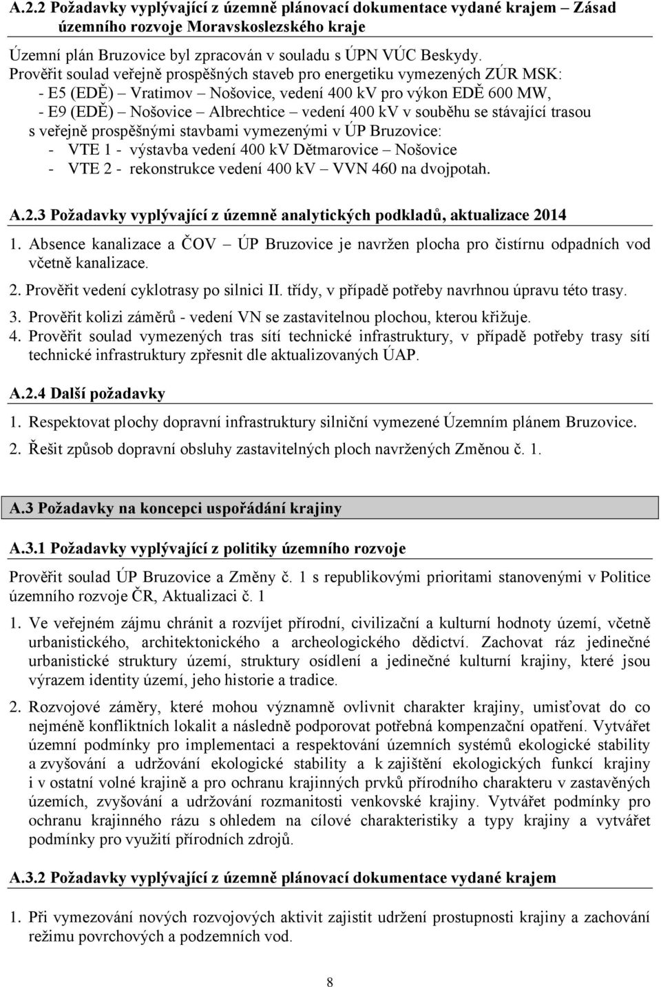 se stávající trasou s veřejně prospěšnými stavbami vymezenými v ÚP Bruzovice: - VTE 1 - výstavba vedení 400 kv Dětmarovice Nošovice - VTE 2 