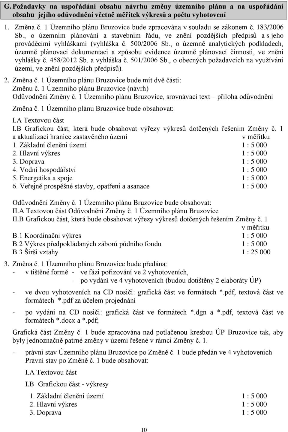 500/2006 Sb., o územně analytických podkladech, územně plánovací dokumentaci a způsobu evidence územně plánovací činnosti, ve znění vyhlášky č. 458/2012 Sb. a vyhláška č. 501/2006 Sb.