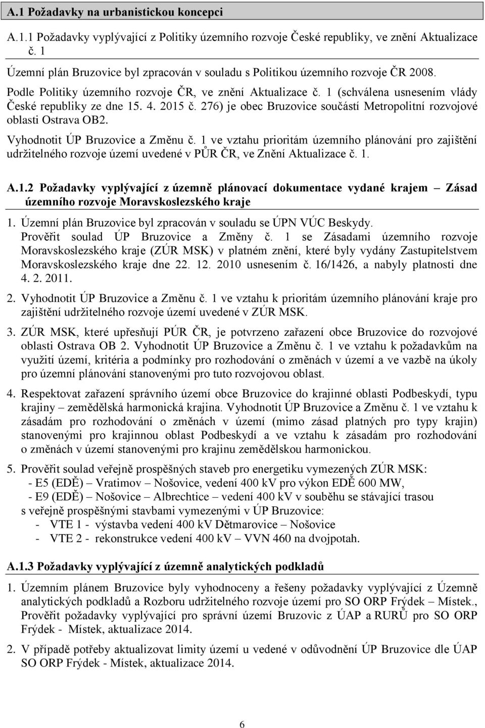 1 (schválena usnesením vlády České republiky ze dne 15. 4. 2015 č. 276) je obec Bruzovice součástí Metropolitní rozvojové oblasti Ostrava OB2. Vyhodnotit ÚP Bruzovice a Změnu č.