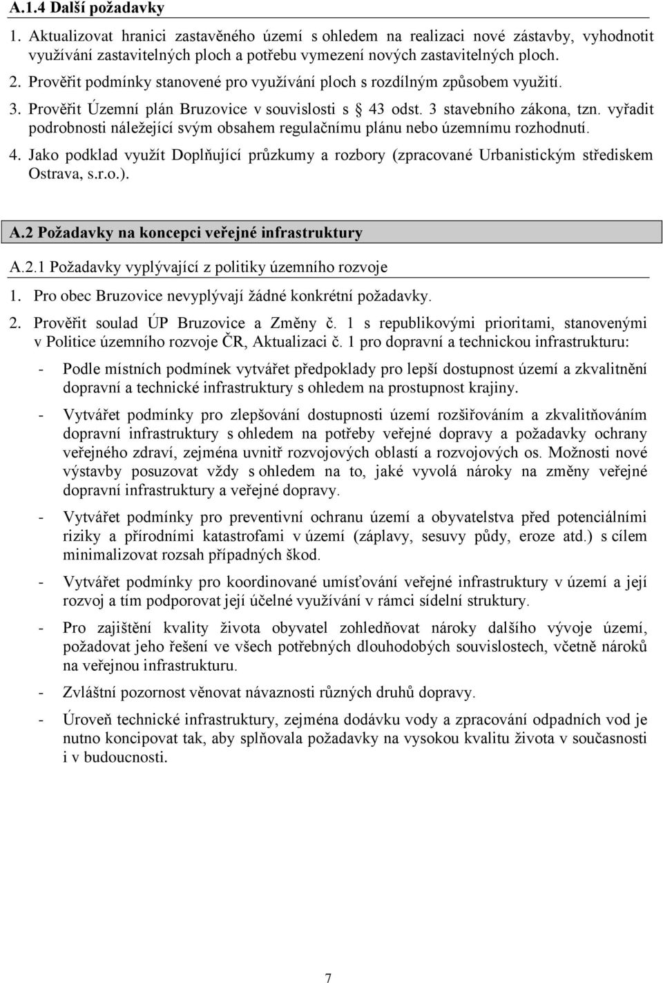 vyřadit podrobnosti náležející svým obsahem regulačnímu plánu nebo územnímu rozhodnutí. 4. Jako podklad využít Doplňující průzkumy a rozbory (zpracované Urbanistickým střediskem Ostrava, s.r.o.). A.