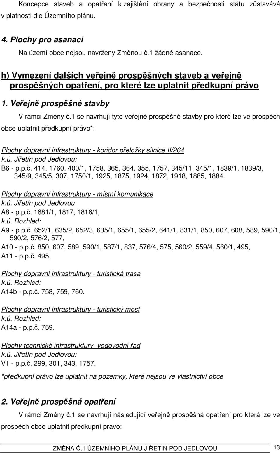 1 se navrhují tyto veřejně prospěšné stavby pro které lze ve prospěch obce uplatnit předkupní právo*: Plochy dopravní koridor přeložky silnice II/264 k.ú. Jiřetín pod Jedlovou: B6 - p.p.č.