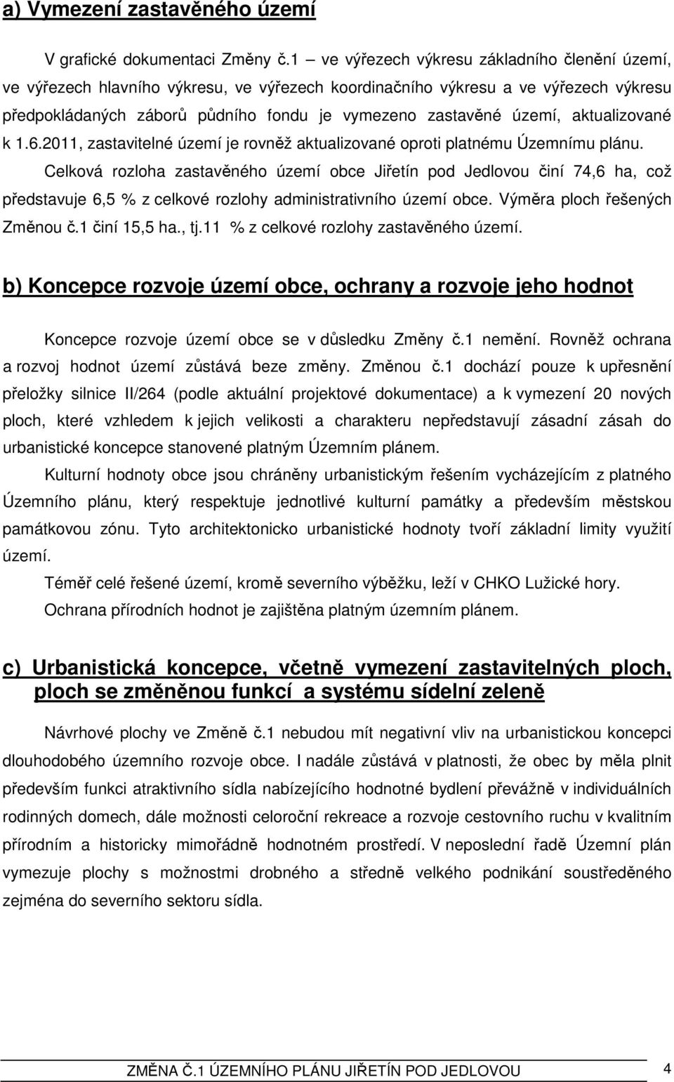 aktualizované k 1.6.2011, zastavitelné území je rovněž aktualizované oproti platnému Územnímu plánu.