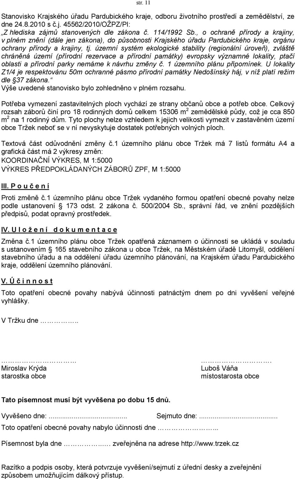 územní systém ekologické stability (regionální úroveň), zvláště chráněná území (přírodní rezervace a přírodní památky) evropsky významné lokality, ptačí oblasti a přírodní parky nemáme k návrhu změny