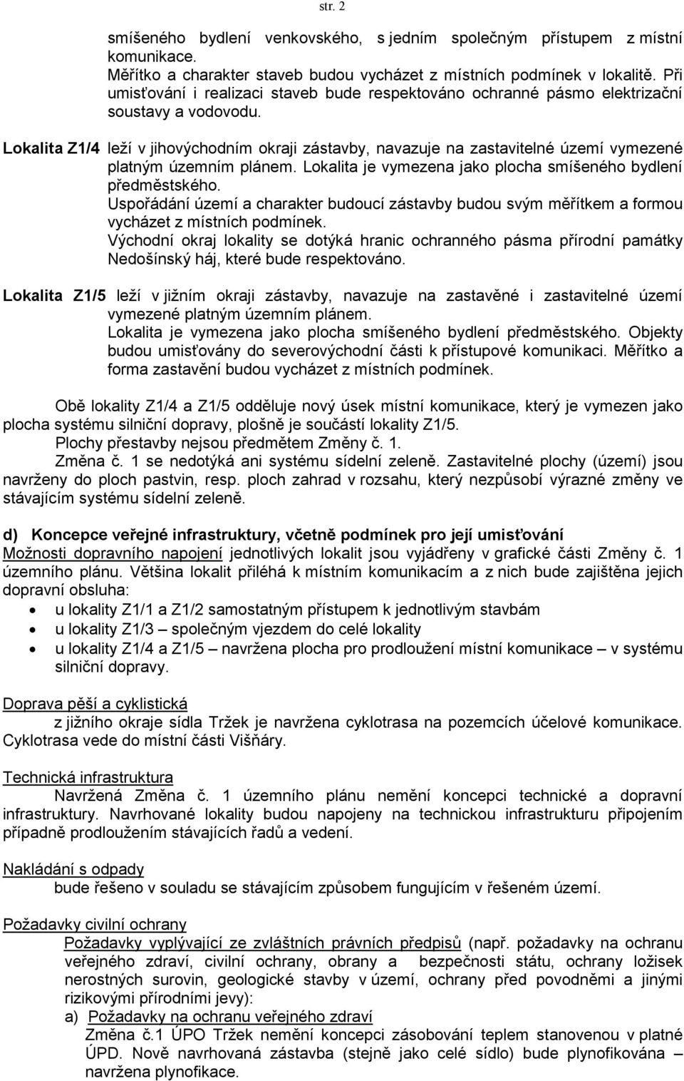 Lokalita Z1/4 leží v jihovýchodním okraji zástavby, navazuje na zastavitelné území vymezené platným územním plánem. Lokalita je vymezena jako plocha smíšeného bydlení předměstského.