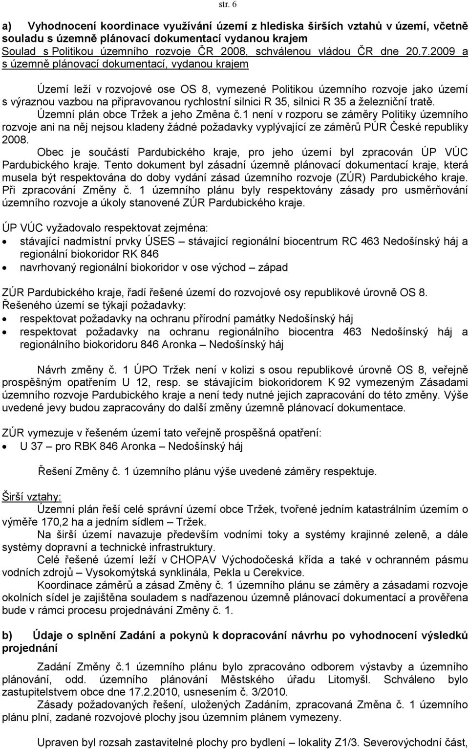 2009 a s územně plánovací dokumentací, vydanou krajem Území leží v rozvojové ose OS 8, vymezené Politikou územního rozvoje jako území s výraznou vazbou na připravovanou rychlostní silnici R 35,