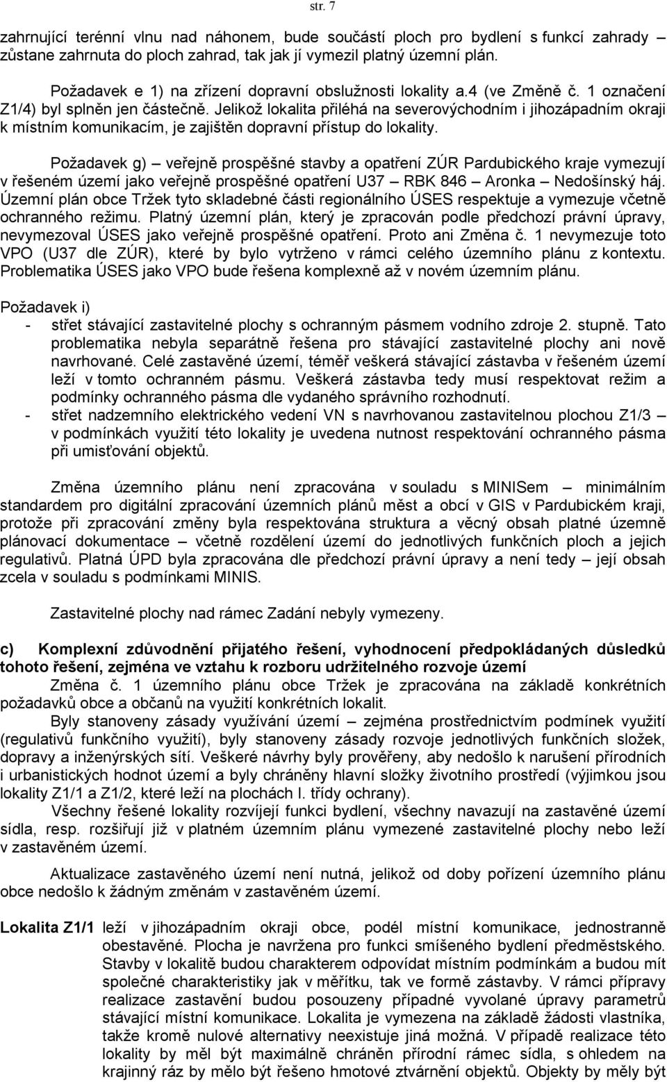 Jelikož lokalita přiléhá na severovýchodním i jihozápadním okraji k místním komunikacím, je zajištěn dopravní přístup do lokality.