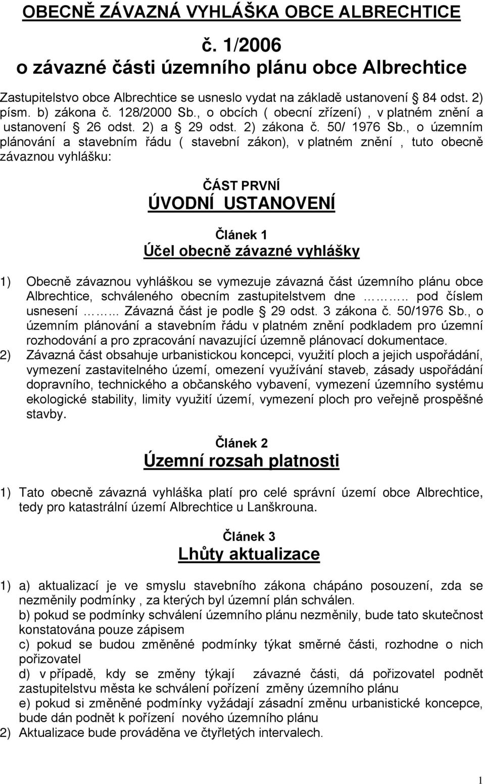 , o územním plánování a stavebním řádu ( stavební zákon), v platném znění, tuto obecně závaznou vyhlášku: ČÁST PRVNÍ ÚVODNÍ USTANOVENÍ Článek 1 Účel obecně závazné vyhlášky 1) Obecně závaznou