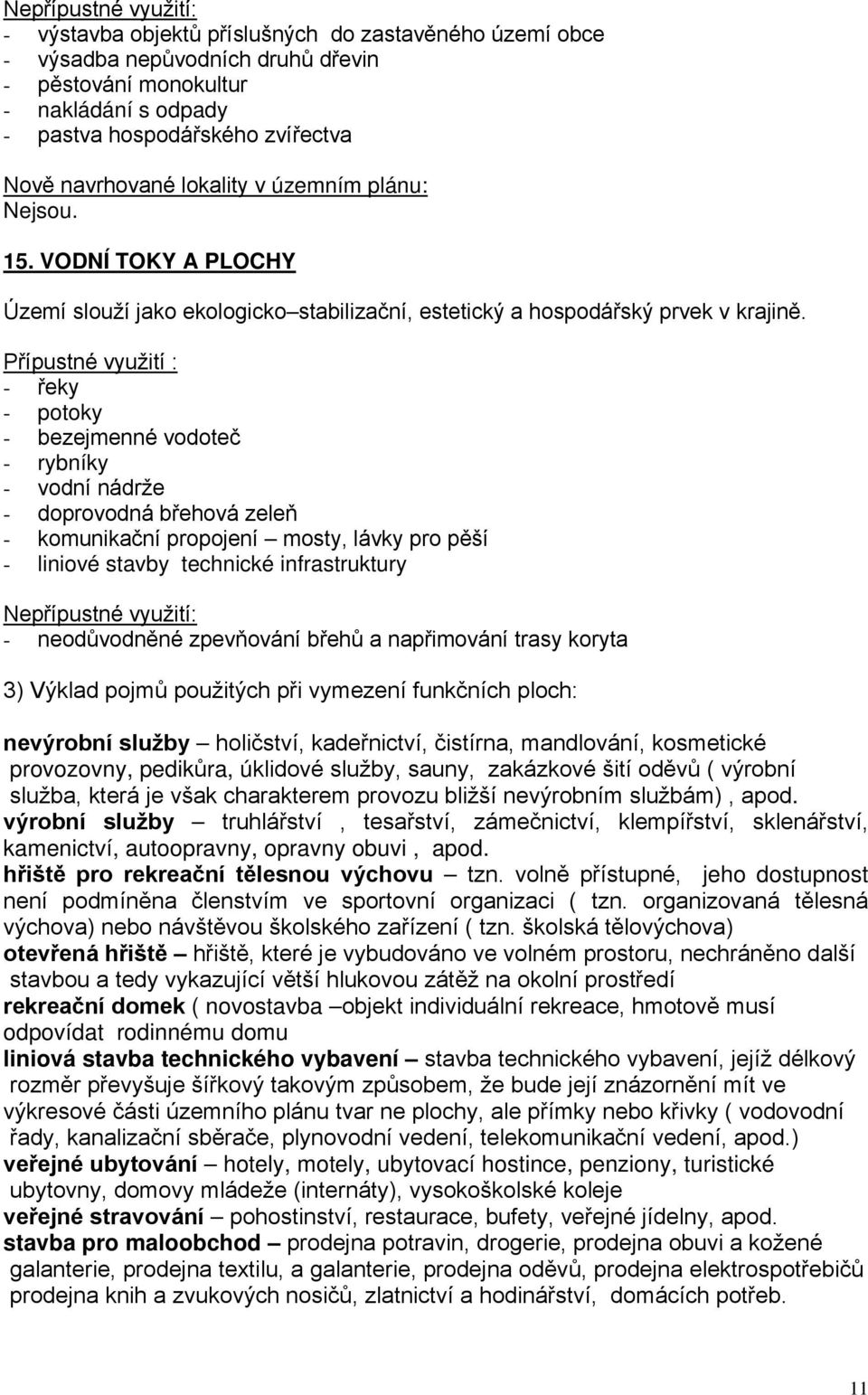 - řeky - potoky - bezejmenné vodoteč - rybníky - vodní nádrže - doprovodná břehová zeleň - komunikační propojení mosty, lávky pro pěší - liniové stavby technické infrastruktury - neodůvodněné