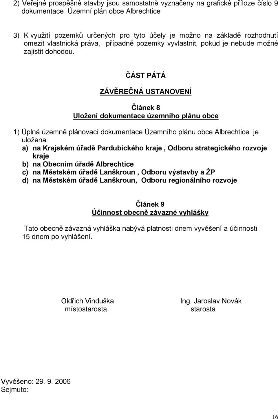 ČÁST PÁTÁ ZÁVĚREČNÁ USTANOVENÍ Článek 8 Uložení dokumentace územního plánu obce 1) Úplná územně plánovací dokumentace Územního plánu obce Albrechtice je uložena: a) na Krajském úřadě Pardubického