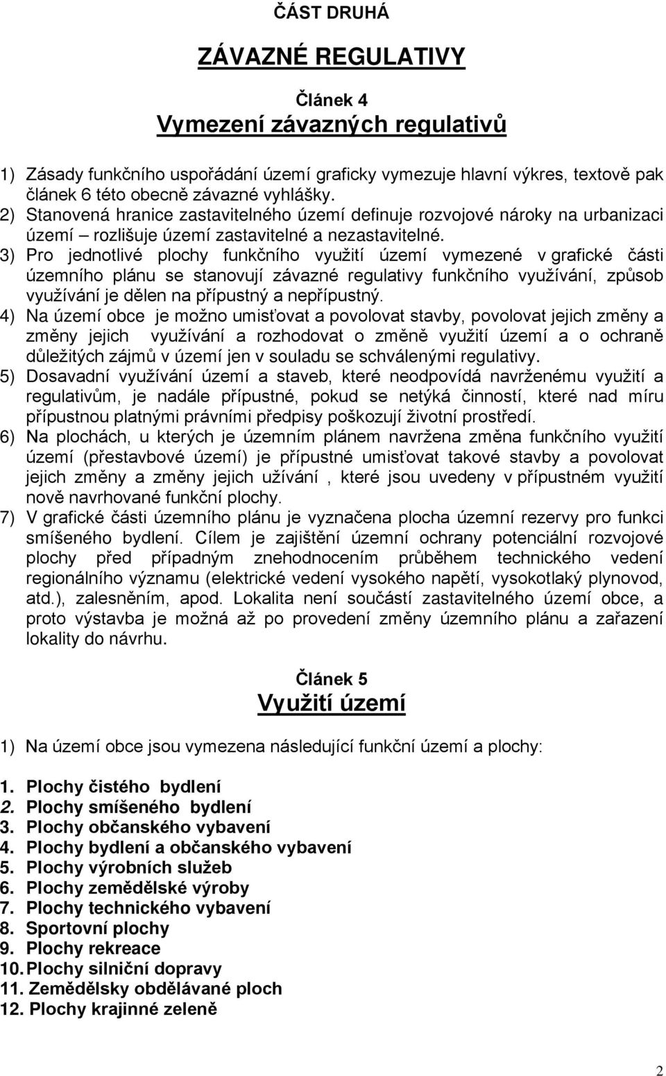 3) Pro jednotlivé plochy funkčního využití území vymezené v grafické části územního plánu se stanovují závazné regulativy funkčního využívání, způsob využívání je dělen na přípustný a nepřípustný.