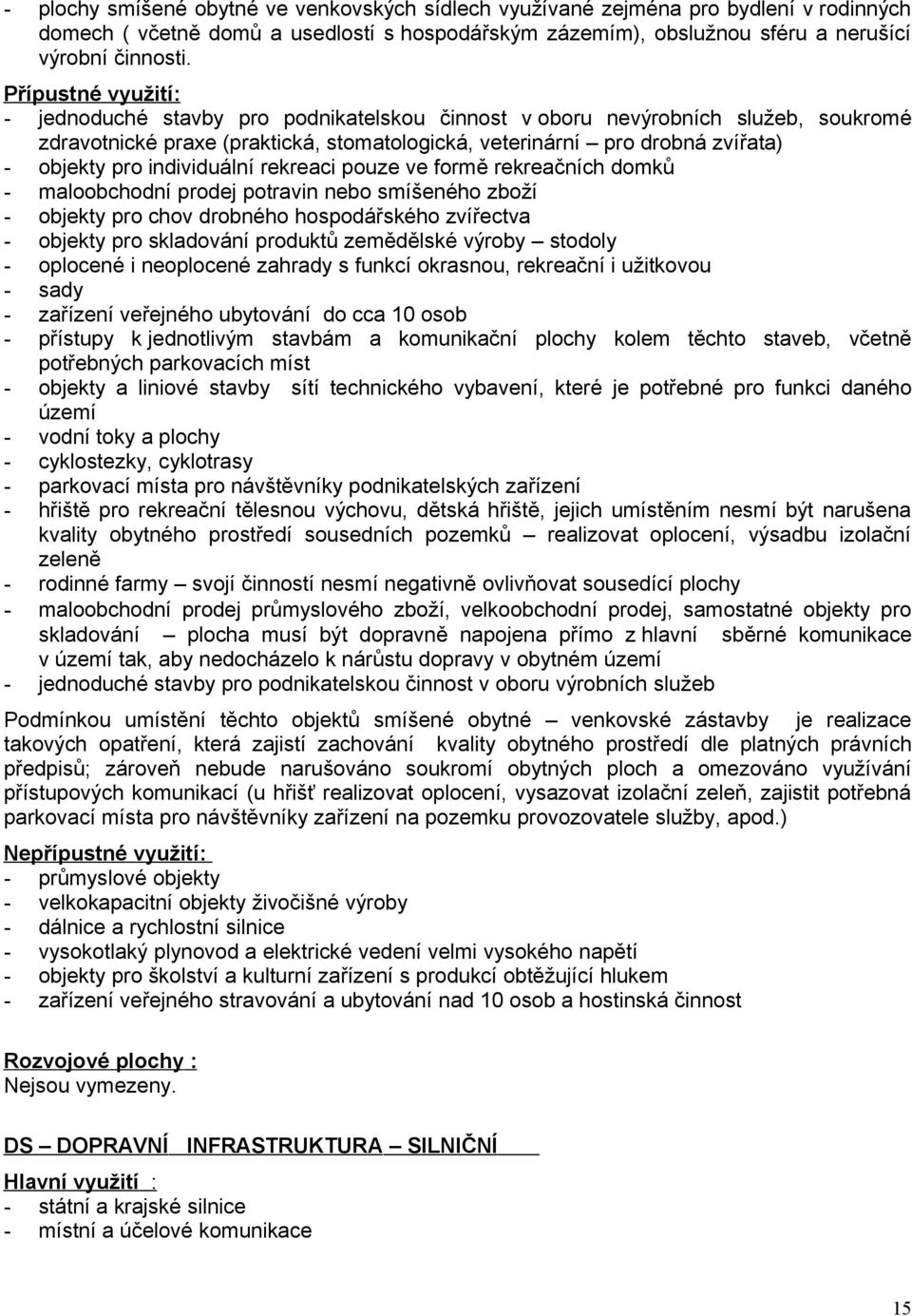 individuální rekreaci pouze ve formě rekreačních domků - maloobchodní prodej potravin nebo smíšeného zboží - objekty pro chov drobného hospodářského zvířectva - objekty pro skladování produktů