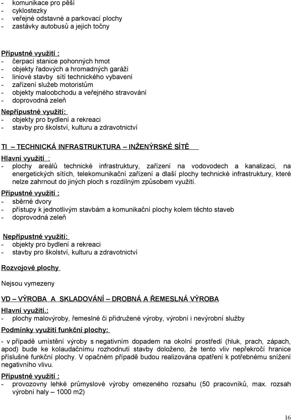 TI TECHNICKÁ INFRASTRUKTURA INŽENÝRSKÉ SÍTĚ Hlavní využití : - plochy areálů technické infrastruktury, zařízení na vodovodech a kanalizaci, na energetických sítích, telekomunikační zařízení a dlaší