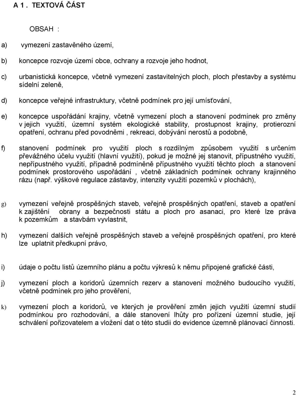 využití, územní systém ekologické stability, prostupnost krajiny, protierozní opatření, ochranu před povodněmi, rekreaci, dobývání nerostů a podobně, f) stanovení podmínek pro využití ploch s