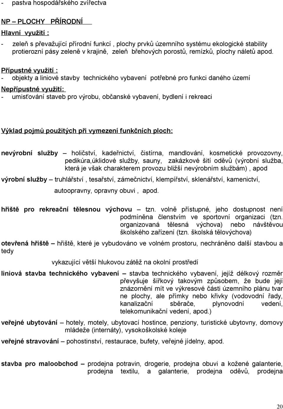 - objekty a liniové stavby technického vybavení potřebné pro funkci daného území - umisťování staveb pro výrobu, občanské vybavení, bydlení i rekreaci Výklad pojmů použitých při vymezení funkčních