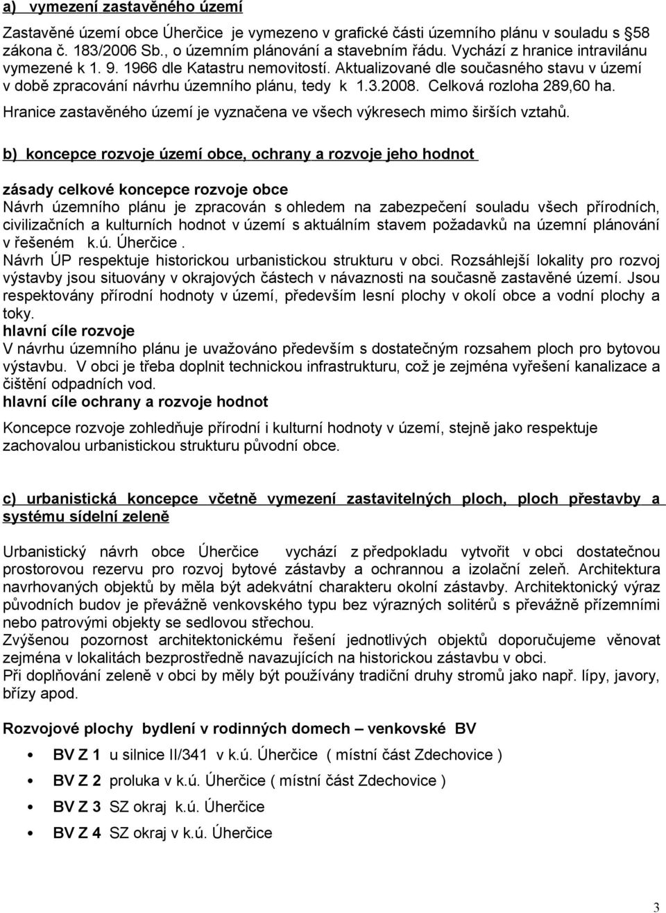 Celková rozloha 289,60 ha. Hranice zastavěného území je vyznačena ve všech výkresech mimo širších vztahů.