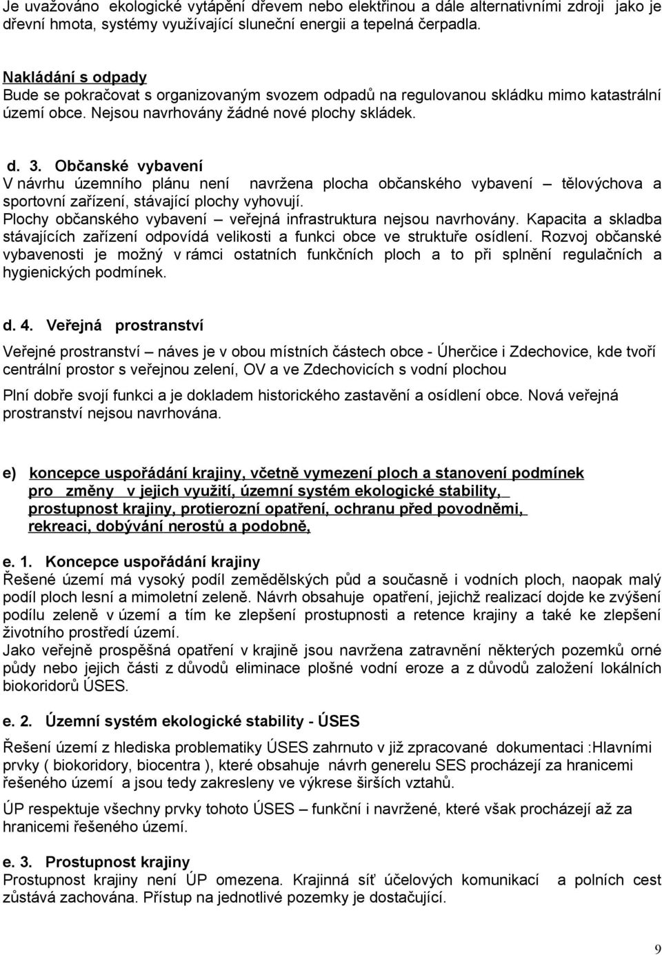 Občanské vybavení V návrhu územního plánu není navržena plocha občanského vybavení tělovýchova a sportovní zařízení, stávající plochy vyhovují.