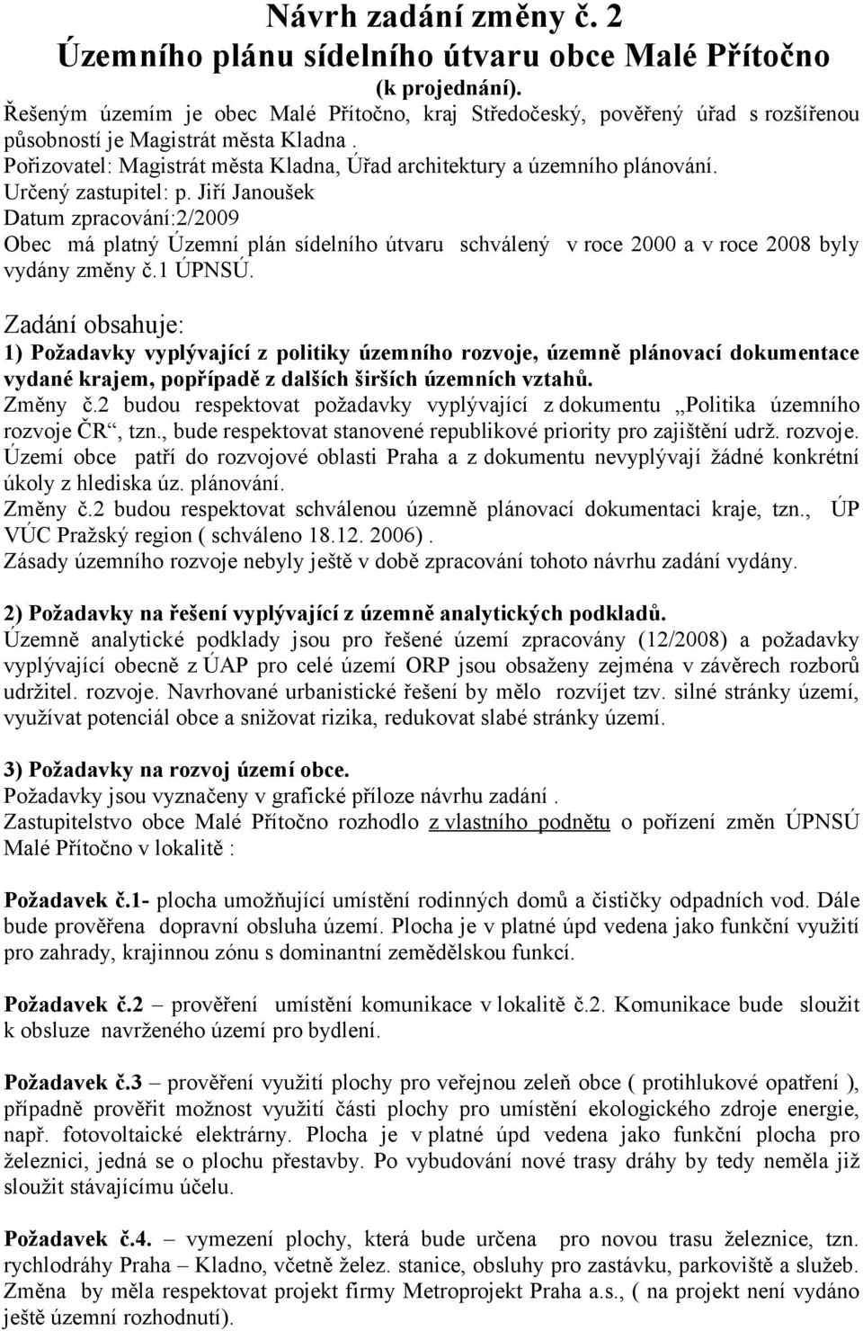 Určený zastupitel: p. Jiří Janoušek Datum zpracování:2/2009 Obec má platný Územní plán sídelního útvaru schválený v roce 2000 a v roce 2008 byly vydány změny č.1 ÚPNSÚ.