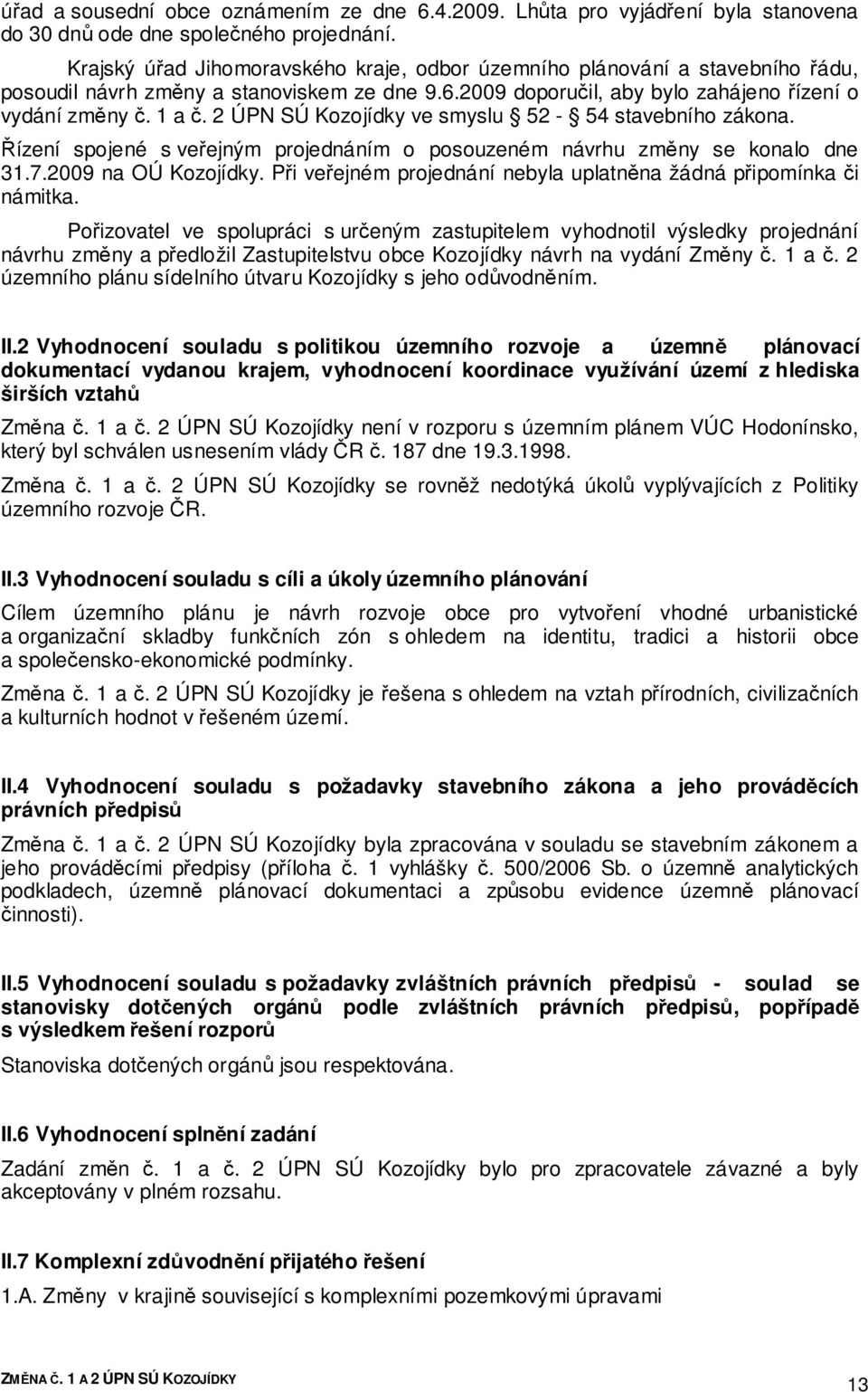 2 ÚPN SÚ Kozojídky ve smyslu 52-54 stavebního zákona. Řízení spojené s veřejným projednáním o posouzeném návrhu změny se konalo dne 31.7.2009 na OÚ Kozojídky.