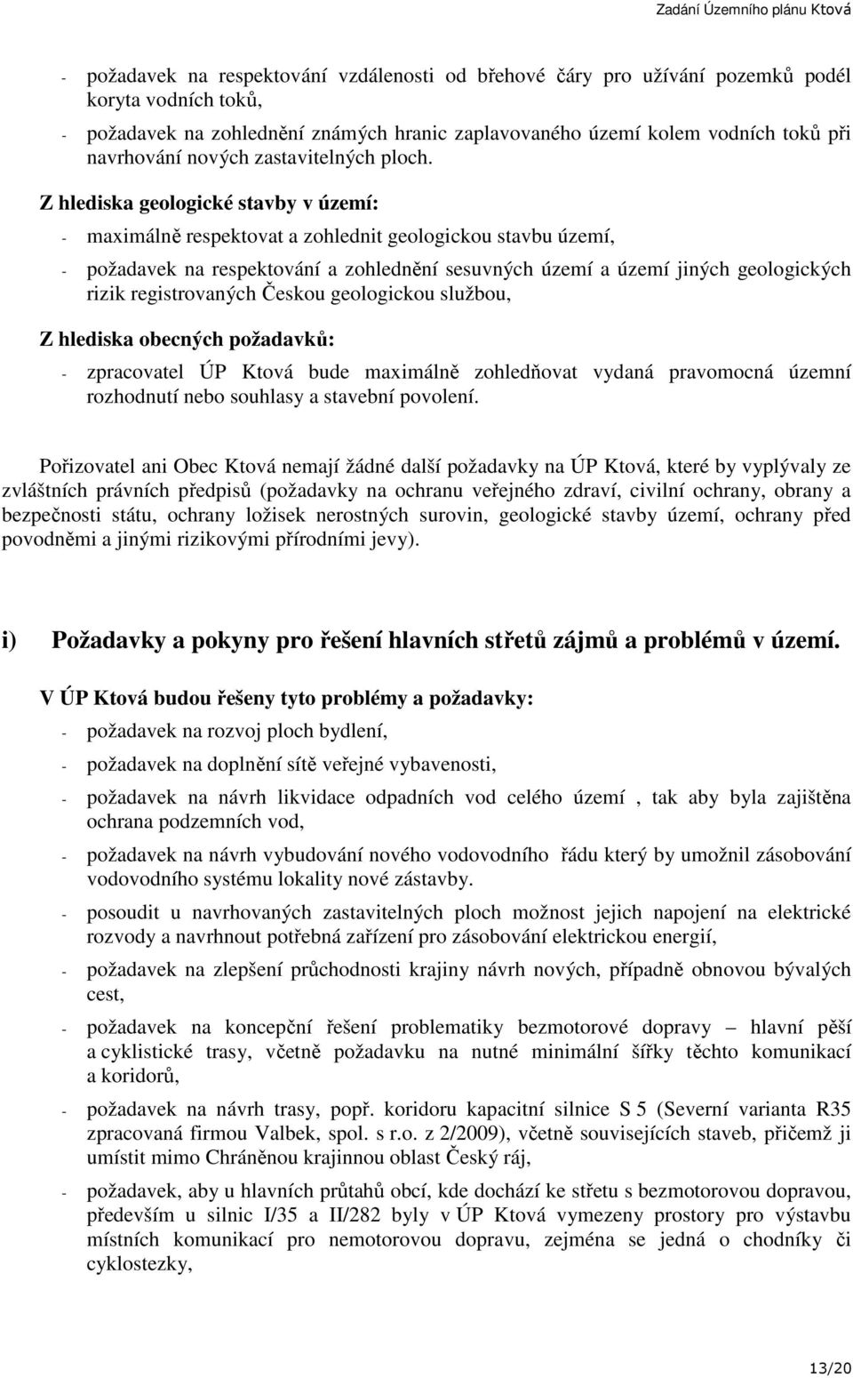 Z hlediska geologické stavby v území: - maximálně respektovat a zohlednit geologickou stavbu území, - požadavek na respektování a zohlednění sesuvných území a území jiných geologických rizik