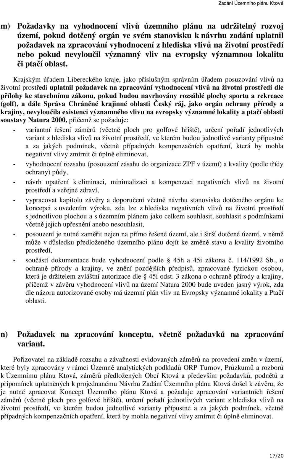 Krajským úřadem Libereckého kraje, jako příslušným správním úřadem posuzování vlivů na životní prostředí uplatnil požadavek na zpracování vyhodnocení vlivů na životní prostředí dle přílohy ke