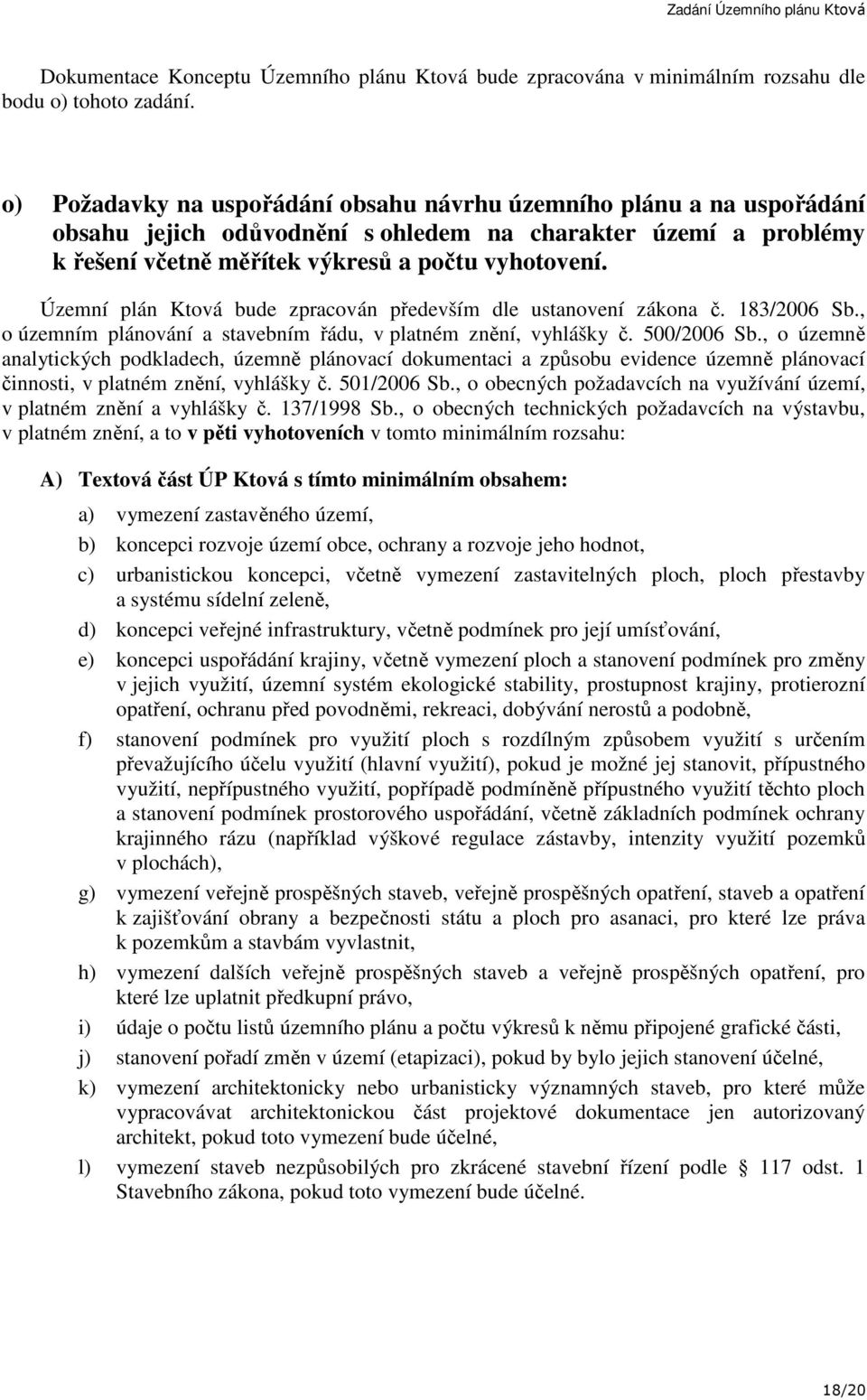 Územní plán Ktová bude zpracován především dle ustanovení zákona č. 183/2006 Sb., o územním plánování a stavebním řádu, v platném znění, vyhlášky č. 500/2006 Sb.