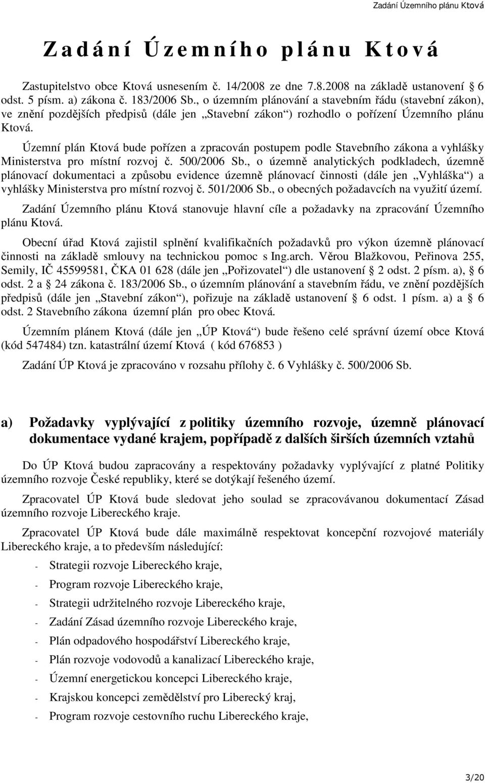 Územní plán Ktová bude pořízen a zpracován postupem podle Stavebního zákona a vyhlášky Ministerstva pro místní rozvoj č. 500/2006 Sb.