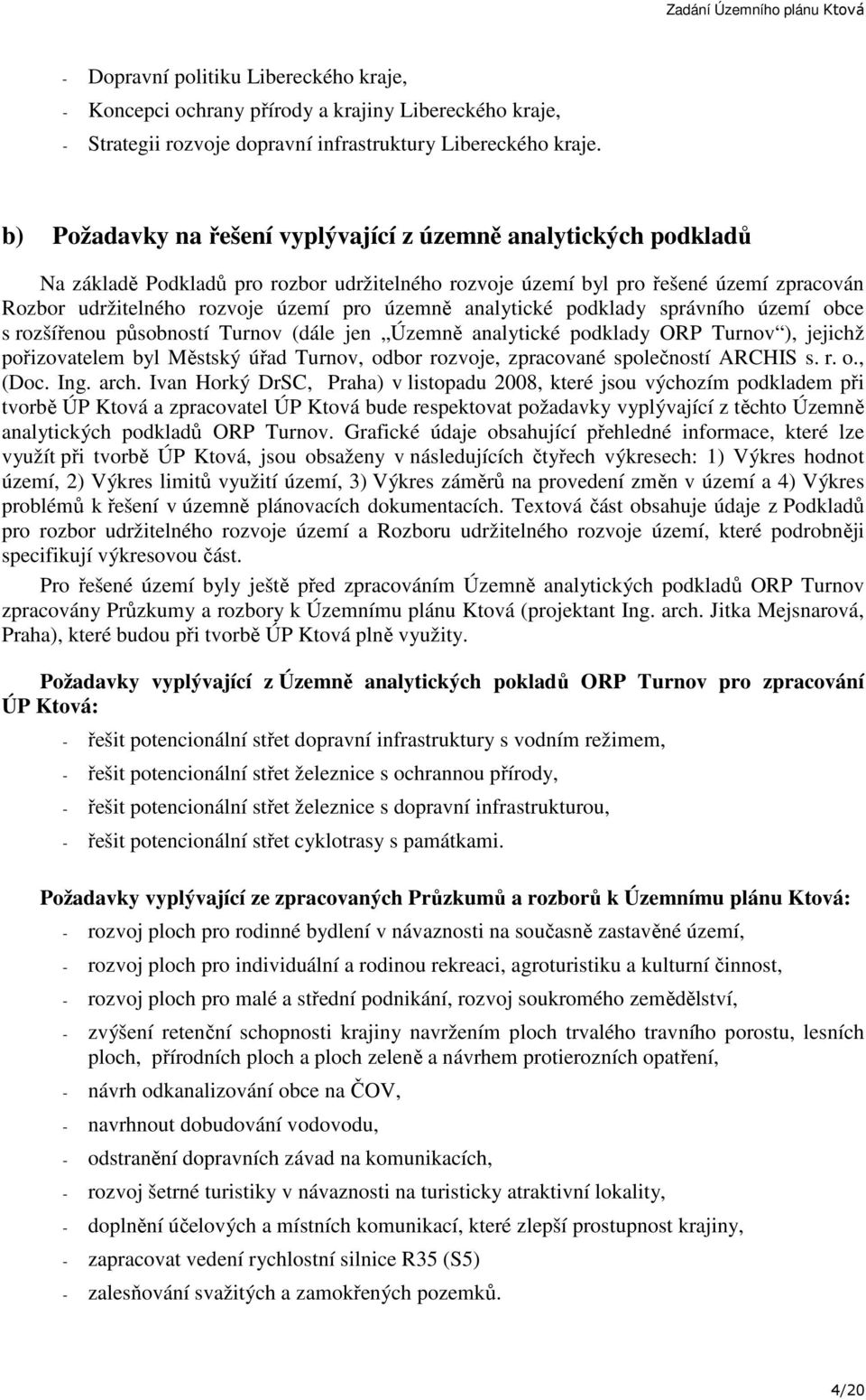 analytické podklady správního území obce s rozšířenou působností Turnov (dále jen Územně analytické podklady ORP Turnov ), jejichž pořizovatelem byl Městský úřad Turnov, odbor rozvoje, zpracované