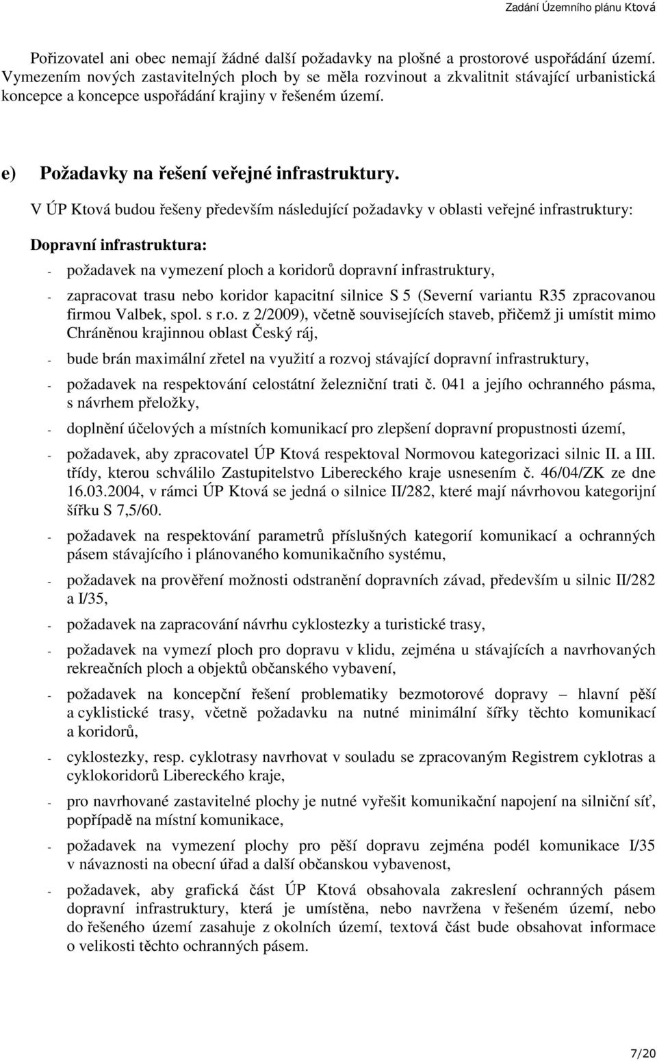 V ÚP Ktová budou řešeny především následující požadavky v oblasti veřejné infrastruktury: Dopravní infrastruktura: - požadavek na vymezení ploch a koridorů dopravní infrastruktury, - zapracovat trasu