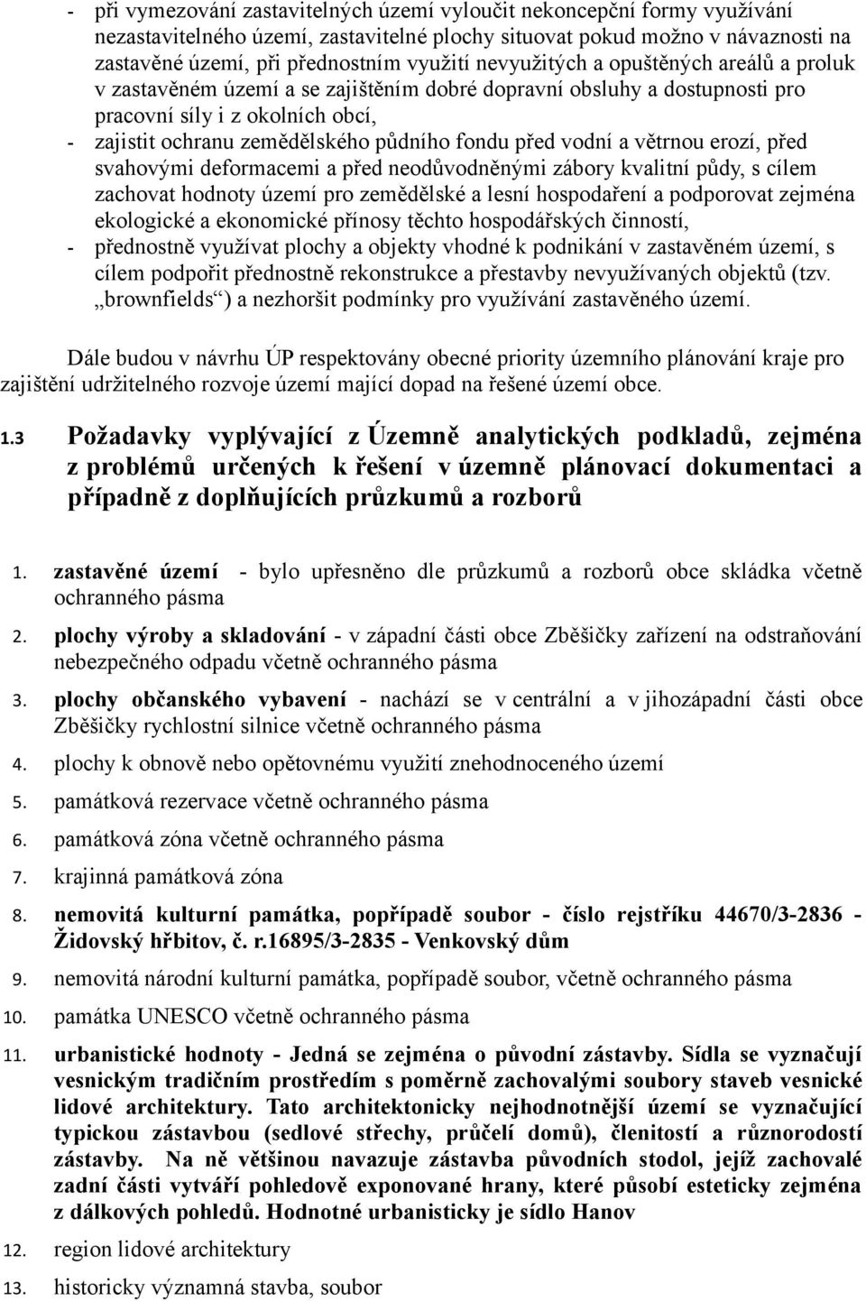 před vodní a větrnou erozí, před svahovými deformacemi a před neodůvodněnými zábory kvalitní půdy, s cílem zachovat hodnoty území pro zemědělské a lesní hospodaření a podporovat zejména ekologické a