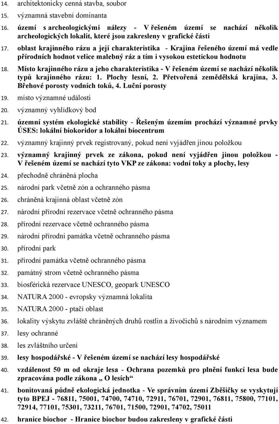 oblast krajinného rázu a její charakteristika - Krajina řešeného území má vedle přírodních hodnot velice malebný ráz a tím i vysokou estetickou hodnotu 18.