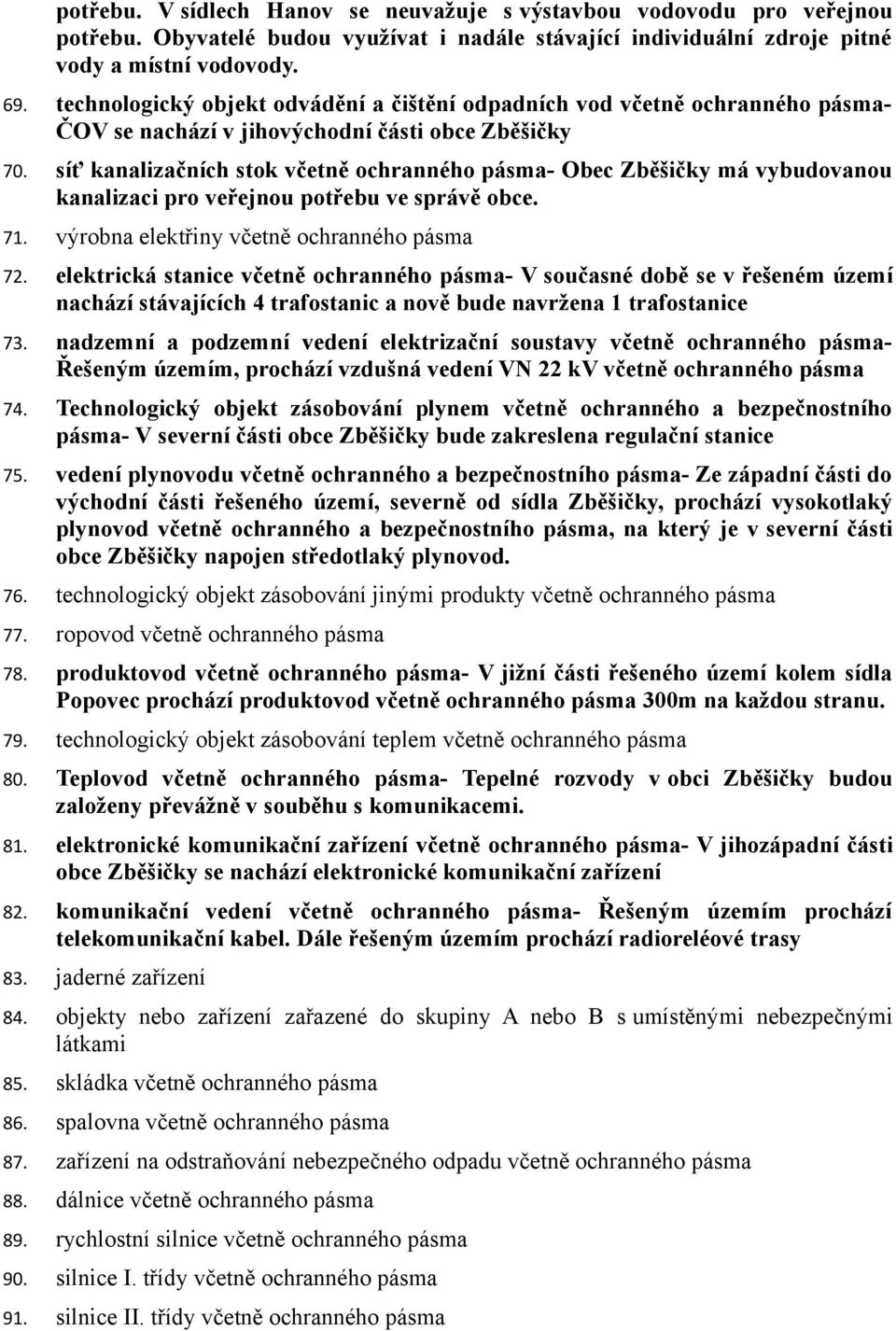 síť kanalizačních stok včetně ochranného pásma- Obec Zběšičky má vybudovanou kanalizaci pro veřejnou potřebu ve správě obce. 71. výrobna elektřiny včetně ochranného pásma 72.