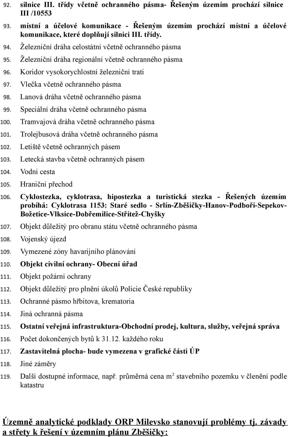 Železniční dráha regionální včetně ochranného pásma 96. Koridor vysokorychlostní železniční trati 97. Vlečka včetně ochranného pásma 98. Lanová dráha včetně ochranného pásma 99.