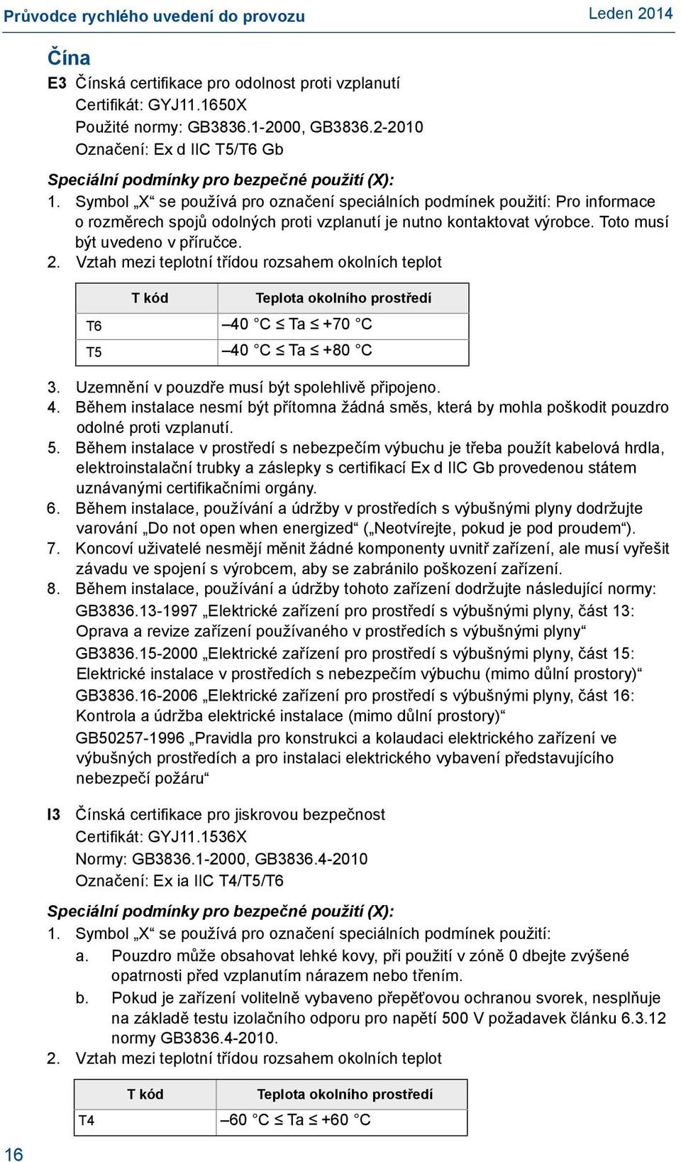 Symbol X se používá pro označení speciálních podmínek použití: Pro informace orozměrech spojů odolných proti vzplanutí je nutno kontaktovat výrobce. Toto musí být uvedeno v příručce. 2.