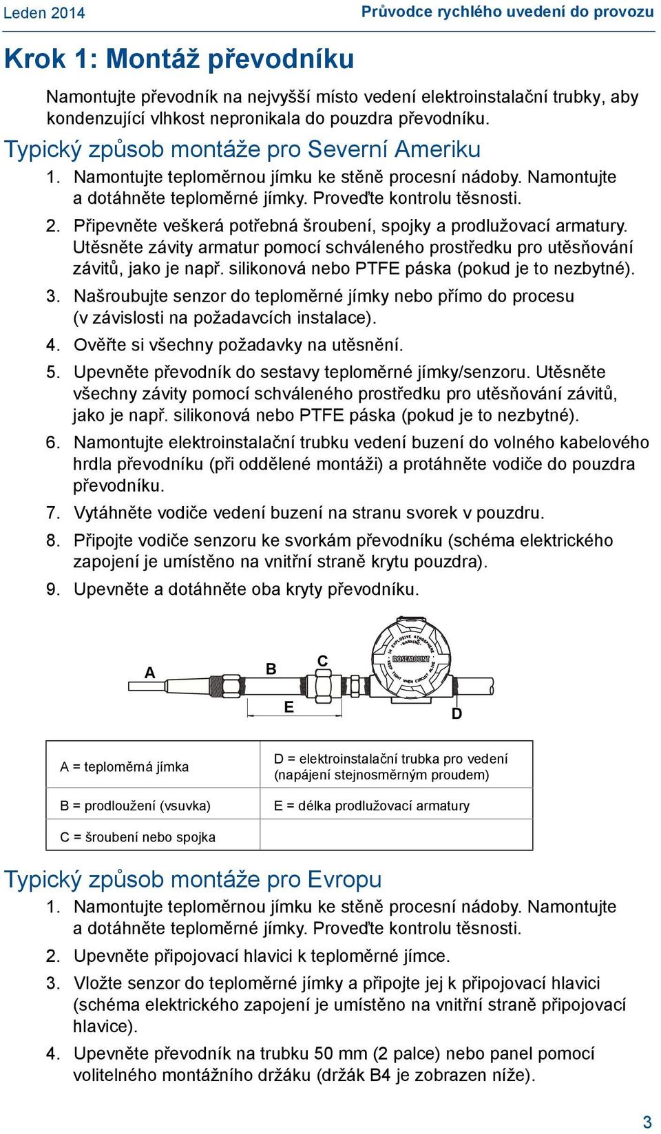 Připevněte veškerá potřebná šroubení, spojky a prodlužovací armatury. Utěsněte závity armatur pomocí schváleného prostředku pro utěsňování závitů, jako je např.