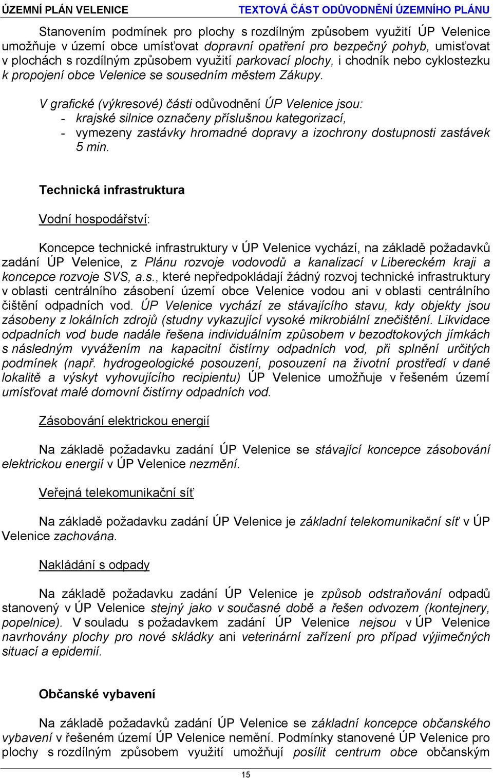 V grafické (výkresové) části odůvodnění ÚP Velenice jsou: - krajské silnice označeny příslušnou kategorizací, - vymezeny zastávky hromadné dopravy a izochrony dostupnosti zastávek 5 min.